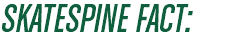 SKATESPINE FACT: